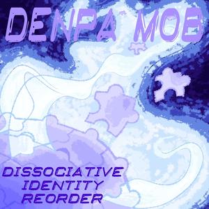 Denpa MOB: Dissociative Identity Reorder (Explicit)