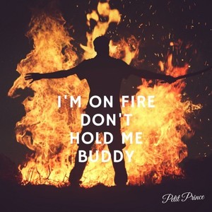I'm on Fire Don't Hold Me Buddy
