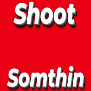 Shoot Somthin (Explicit)