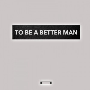 To Be A Better Man