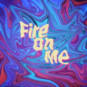 Fire on me