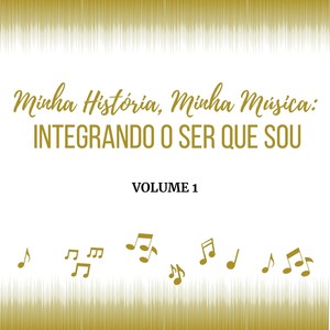 Minha História, Minha Música: Integrando o Ser Que Sou, Vol. 1