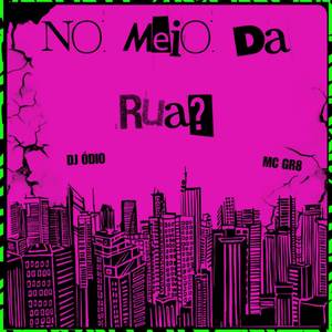 NO MEIO DA RUA ? (Explicit)