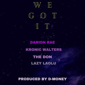 We Got It (feat. Kronic Walters, The DonJulioWan & Lazy Laolu) [Explicit]