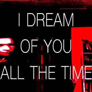 i dream of you all the time
