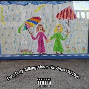 Everybody Talking About The Good Old Days (Explicit)