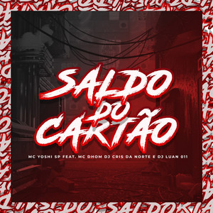 Saldo do Cartão (feat. MC Dhom, DJ Cris da Norte, DJ Luan 011) [Explicit]