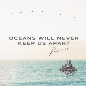 Oceans Will Never Keep Us Apart (Remixes)