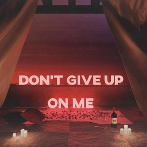 Don't Give Up On Me