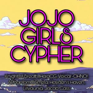 JoJo Girls Rap Cypher(feat. HalaCG, Volcar-OHNO!, APhantomChimera, Hayden's Haven, Lillvaunia & Jacob Cass) (Explicit)