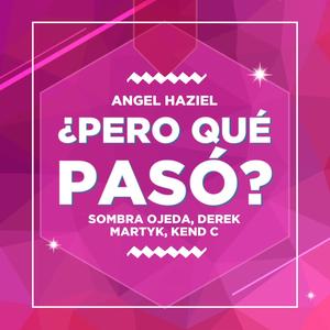 ¿Pero Qué Pasó? (feat. Angel Haziel, Sombra Ojeda, Derek & Kend C)