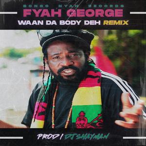 Waan Da Body Deh(feat. Fyah George) (Remix|Explicit)