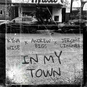 IN MY TOWN (feat. Kyna Wise & Andrew Bigs)