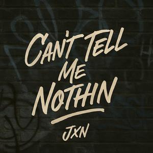 Can't Tell Me Nothin (feat. JXN) (Explicit)