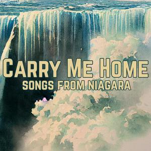 Carry Me Home- Songs From Niagara