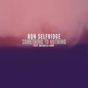 Something to Nothing Ron Selfridge (feat. Michaela Anne)