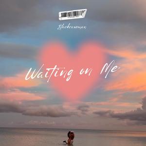 Waiting on me (Explicit)