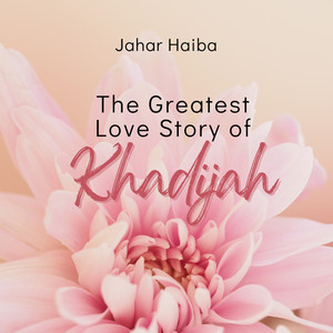 The Greatest Love Story of Khadijah