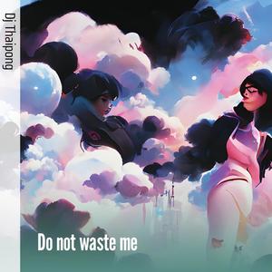 Do Not Waste Me