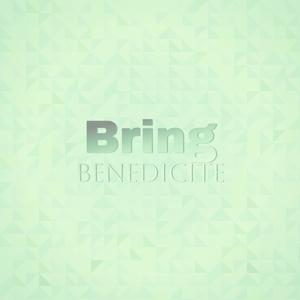 Bring Benedicite