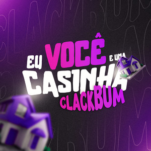 EU VOCÊ E UMA CASINHA, CLACKBUM