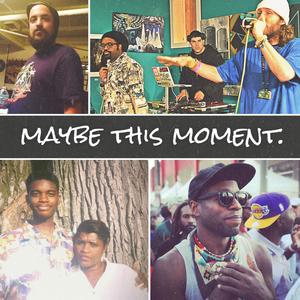 Maybe This Moment(feat. Raashan Ahmad, Unknown Prophets, Heiruspecs, O.S.P., Glo Pesci, Kristina Marie Castaneda & Shiz)