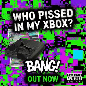 Who Pissed in my Xbox?