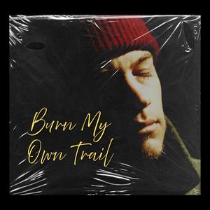 Burn My Own Trail