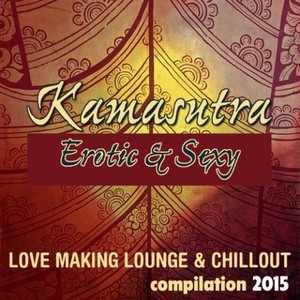 Kamasutra Erotic & Sexy Compilation 2015: Love Making Lounge & Chillout