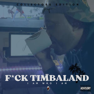 F*CK TIMBALAND: I AM WHO I AM (Explicit)