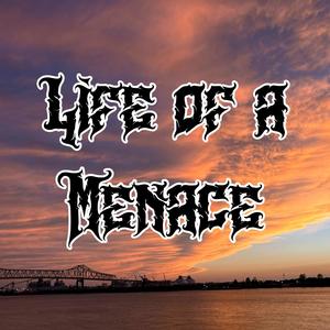 Life Of A Menace (Explicit)