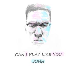 Can I Play Like You John