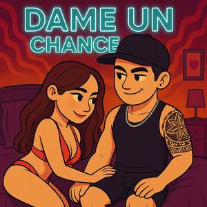 DAME UN CHANCE (Explicit)