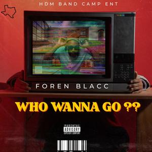 WHO WANNA GO ?? (feat. Z-Dra & Lil.Foren) (Explicit)