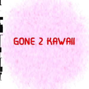 GONE 2 KAWAII (Explicit)