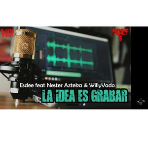 LA IDEA ES GRABAR (feat. Nester Azteka & WillyVado) (Explicit)