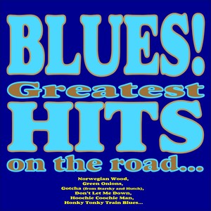 Blues! Greatest Hits On the Road(Norwegian Wood, Green Onions, Gotcha (From Starsky and Hutch), Don't Let Me Down, Hoochie Coochie Man, Honky Tonky Train Blues...)