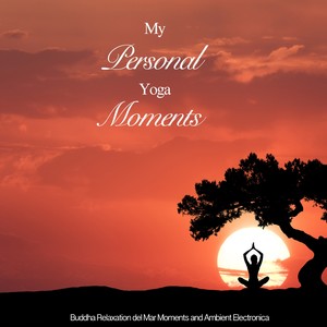 My Personal Yoga Moments (Buddha Relaxation del Mar Moments and Ambient Electronica)