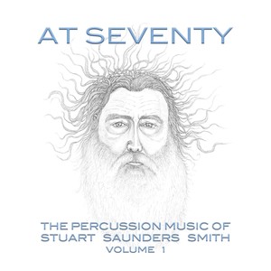 At 70: The Percussion Music of Stuart Saunders Smith, Vol. 1