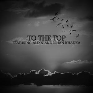 To The Top (feat. ALIXN & Ishan Khadka) [Explicit]