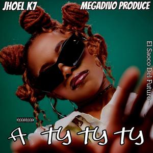 A Ty Ty Ty (feat. Jhoel K7 & Megadivo Produce)