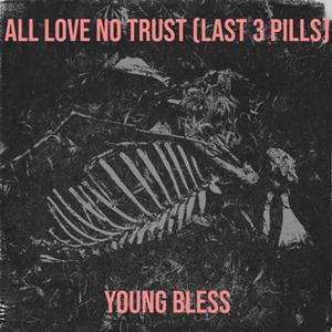 ALL LOVE NO TRUST (LAST 3 PILLS) [Explicit]