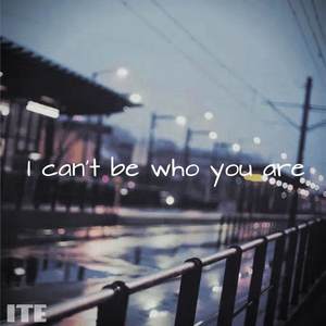 I can't be who you are.