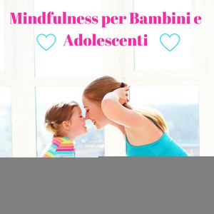 Mindfulness per Bambini e Adolescenti