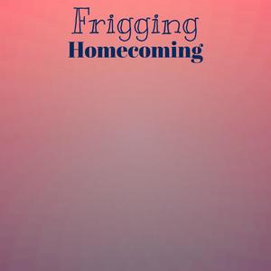 Frigging Homecoming