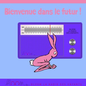 Bienvenue dans le futur ! (Bloom la radio des enfants)