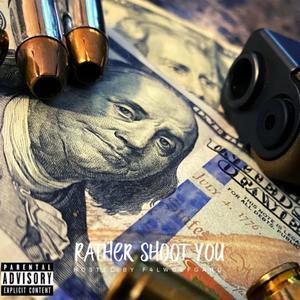 Rather Shoot You (feat. Baby Bishop & Aj1k) [Explicit]