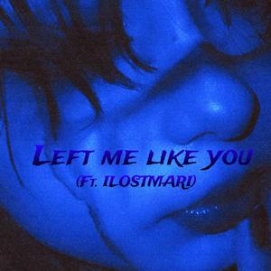 Left me Like you (feat. iLOSTMARI)