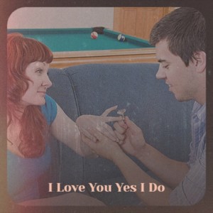 I Love You Yes I Do