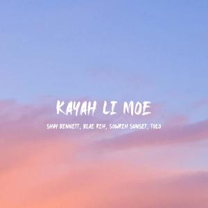 Kayah Li Moe (feat. Shay Bennett, Blae Reh & Tolo) [Explicit]